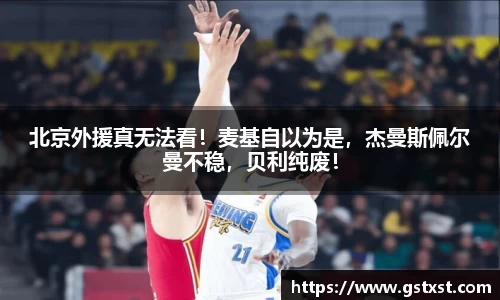 北京外援真无法看！麦基自以为是，杰曼斯佩尔曼不稳，贝利纯废！