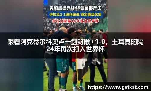 跟着阿克蒂尔科奥卢一剑封喉+1-0，土耳其时隔24年再次打入世界杯